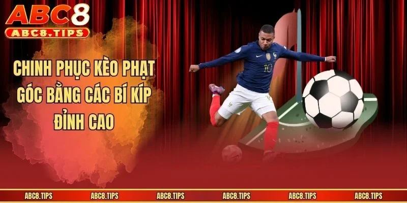 Chinh phục kèo phạt góc bằng các bí kíp đỉnh cao