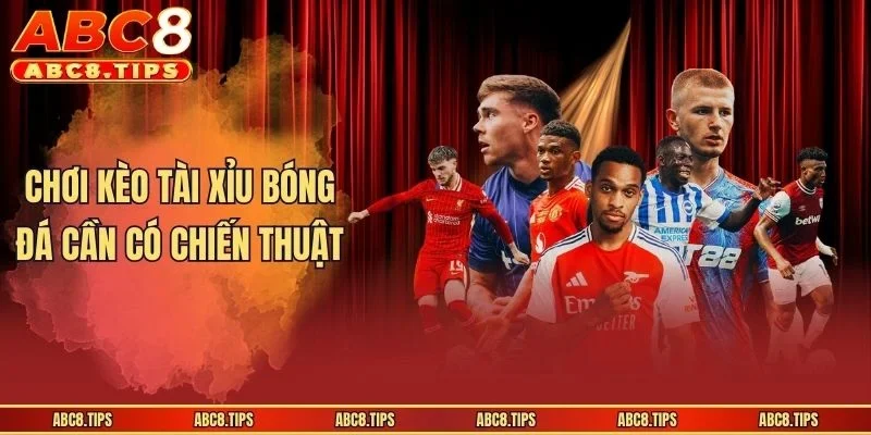 Chơi kèo tài xỉu bóng đá cần có chiến thuật