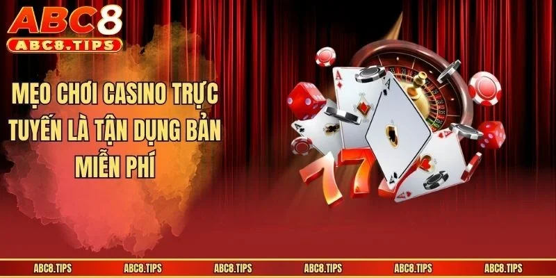 Mẹo chơi casino trực tuyến là tận dụng bản miễn phí