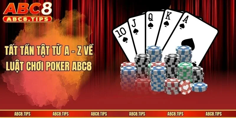 Tất tần tật từ a - z về luật chơi Poker ABC8
