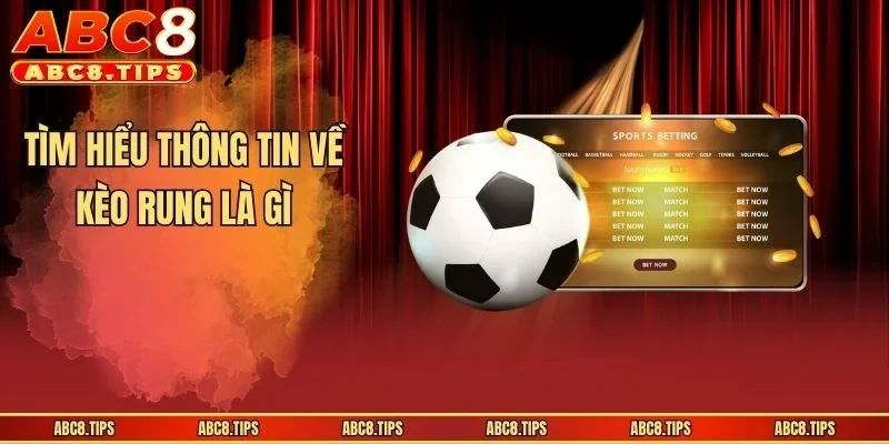 Tìm hiểu thông tin về kèo rung là gì